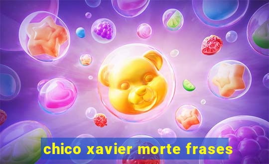 chico xavier morte frases